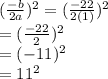 (\frac{-b}{2a} )^2 = (\frac{-22}{2(1)})^2\\=(\frac{-22}{2})^2\\= (-11)^2\\=11^2