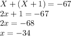X+(X+1)=-67\\2x+1=-67\\2x=-68\\x=-34