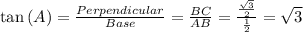 \tan\left(A\right)=\frac{Perpendicular}{Base}=\frac{BC}{AB}=\frac{\frac{\sqrt{3}}{2}}{\frac{1}{2}}=\sqrt{3}