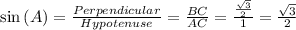 \sin\left(A\right)=\frac{Perpendicular}{Hypotenuse}=\frac{BC}{AC}=\frac{\frac{\sqrt{3}}{2}}{1}=\frac{\sqrt{3}}{2}