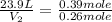 \frac{23.9L}{V_2}=\frac{0.39mole}{0.26mole}