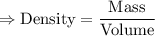 \Rightarrow \text{Density}=\dfrac{\text{Mass}}{\text{Volume}}