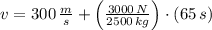 v= 300\,\frac{m}{s}+\left(\frac{3000\,N}{2500\,kg}\right)\cdot (65\,s)