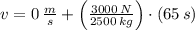 v= 0\,\frac{m}{s}+\left(\frac{3000\,N}{2500\,kg}\right)\cdot (65\,s)