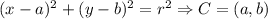 (x-a)^{2}+(y-b)^{2}=r^{2}\Rightarrow C=(a,b)