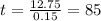 t=\frac{12.75}{0.15}=85