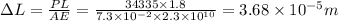 \Delta L=\frac{PL}{AE}=\frac{34335\times 1.8}{7.3\times 10^{-2}\times 2.3\times 10^{10}}=3.68\times 10^{-5}m
