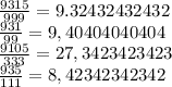 \frac {9315} {999} = 9.32432432432\\\frac {931} {99} = 9,40404040404\\\frac {9105} {333} = 27,3423423423\\\frac {935} {111} = 8,42342342342