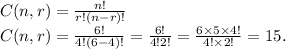 C(n,r)=\frac{n!}{r!(n-r)!} \\C(n,r)=\frac{6!}{4!(6-4)!} =\frac{6!}{4!2!} =\frac{6\times 5\times 4!}{4!\times 2!} =15.