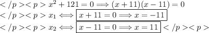x^2+121=0\Longrightarrow(x+11)(x-11)=0 \\x_1\Longleftrightarrow\boxed{x+11=0\Longrightarrow x=-11} \\x_2\Longleftrightarrow\boxed{x-11=0\Longrightarrow x=11}