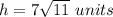 h=7\sqrt{11}\ units