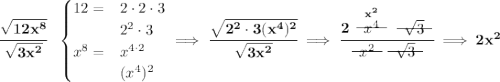 \bf \cfrac{\sqrt{12x^8}}{\sqrt{3x^2}}~~ \begin{cases} 12=&2\cdot 2\cdot 3\\ &2^2\cdot 3\\ x^8=&x^{4\cdot 2}\\ &(x^4)^2 \end{cases}\implies \cfrac{\sqrt{2^2\cdot 3(x^4)^2}}{\sqrt{3x^2}}\implies \cfrac{2\stackrel{x^2}{~~\begin{matrix} x^4 \\[-0.7em]\cline{1-1}\\[-5pt]\end{matrix}~~} ~~\begin{matrix} \sqrt{3} \\[-0.7em]\cline{1-1}\\[-5pt]\end{matrix}~~}{~~\begin{matrix} x^2 \\[-0.7em]\cline{1-1}\\[-5pt]\end{matrix}~~ ~~\begin{matrix} \sqrt{3} \\[-0.7em]\cline{1-1}\\[-5pt]\end{matrix}~~}\implies 2x^2
