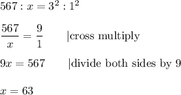 567:x=3^2:1^2\\\\\dfrac{567}{x}=\dfrac{9}{1}\qquad|\text{cross multiply}\\\\9x=567\qquad|\text{divide both sides by 9}\\\\x=63