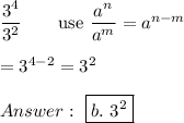 \dfrac{3^4}{3^2}\qquad\text{use}\ \dfrac{a^n}{a^m}=a^{n-m}\\\\=3^{4-2}=3^2\\\\\ \boxed{b.\ 3^2}
