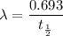 \lambda=\dfrac{0.693}{t_{\frac{1}{2}}}