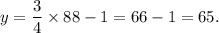 y=\dfrac{3}{4}\times88-1=66-1=65.