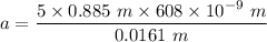 a=\dfrac{5\times 0.885\ m\times 608\times 10^{-9}\ m}{0.0161\ m}