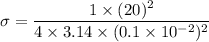 \sigma=\dfrac{1\times(20)^2}{4\times3.14\times(0.1\times10^{-2})^2}