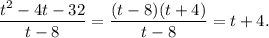 \dfrac{t^2-4t-32}{t-8}=\dfrac{(t-8)(t+4)}{t-8}=t+4.