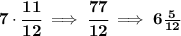 \bf 7\cdot \cfrac{11}{12}\implies \cfrac{77}{12}\implies 6\frac{5}{12}