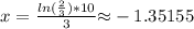 x= \frac{ln(\frac{2}{3})*10}{3} {\approx} -1.35155