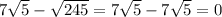 7\sqrt{5}-\sqrt{245}=7\sqrt{5}-7\sqrt{5}=0