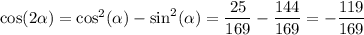 \cos(2\alpha) = \cos^2(\alpha)-\sin^2(\alpha) = \dfrac{25}{169} - \dfrac{144}{169} = -\dfrac{119}{169}