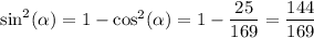 \sin^2(\alpha) = 1-\cos^2(\alpha) = 1-\dfrac{25}{169} = \dfrac{144}{169}