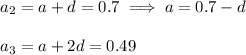 a_2=a+d=0.7\implies a=0.7-d\\\\a_3=a+2d=0.49