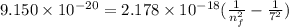 9.150 \times 10^{-20} = 2.178 \times 10^{-18}(\frac{ 1}{ n_{f}^{2}} - \frac{ 1}{ 7^{2}})