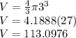 V=\frac{4}{3} \pi 3^{3} \\V=4.1888(27)\\V=113.0976