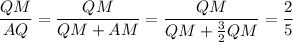 \dfrac{QM}{AQ}=\dfrac{QM}{QM+AM}=\dfrac{QM}{QM+\frac{3}{2}QM}=\dfrac{2}{5}
