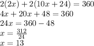 2(2x)+2(10x+24)=360\\4x+20x+48=360\\24x=360-48\\x=\frac{312}{24}\\ x=13