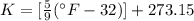 K=[\frac{5}{9} (^\circ F-32)]+273.15