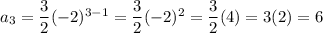 a_3=\dfrac{3}{2}(-2)^{3-1}=\dfrac{3}{2}(-2)^2=\dfrac{3}{2}(4)=3(2)=6