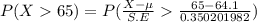 P(X65) = P(\frac{X-\mu}{S.E} \frac{65-64.1}{0.350201982} )
