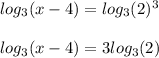 log_{3}(x-4)= log_{3}(2)^{3}\\\\ log_{3}(x-4)= 3log_{3}(2)