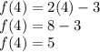 f(4)=2(4)-3\\f(4)=8-3\\f(4)=5