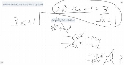 Divide 6x^4+2x^3-6x^2-14x-1 by 3x+1 by using long divison show all work then explain if 3x+1 is a fa