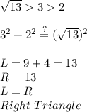 \sqrt{13}  3  2\\\\3^2+2^2\stackrel{?}{=}(\sqrt{13})^2\\\\L=9+4=13\\R=13\\L=R\\Right\ Triangle