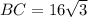 BC=16\sqrt{3}