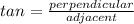\ tan= \frac{perpendicular}{adjacent}