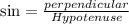 \sin=\frac{perpendicular}{Hypotenuse}