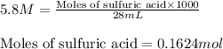5.8M=\frac{\text{Moles of sulfuric acid}\times 1000}{28mL}\\\\\text{Moles of sulfuric acid}=0.1624mol