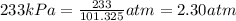 233kPa=\frac{233}{101.325} atm=2.30 atm