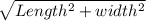 \sqrt{Length^{2}+width^{2}}