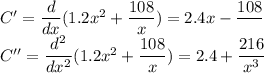 C'=\dfrac{d}{dx}(1.2x^2+ \dfrac{108}{x})=2.4x-\dfrac{108}\\\\C''=\dfrac{d^2}{dx^2}(1.2x^2+ \dfrac{108}{x})=2.4+\dfrac{216}{x^3}