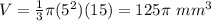 V=\frac{1}{3}\pi (5^{2})(15)=125\pi\ mm^{3}