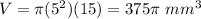 V=\pi (5^{2})(15)=375\pi\ mm^{3}