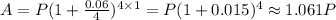 A=P(1+\frac{0.06}{4})^{4\times 1}=P(1+0.015)^{4}\approx1.061P